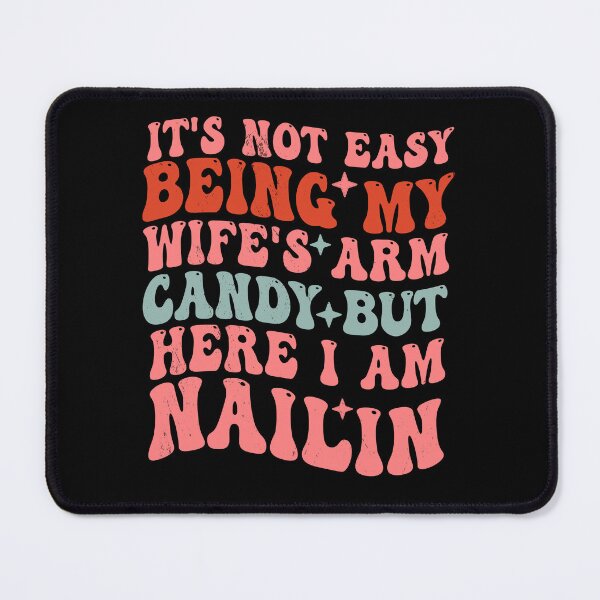 Item preview, It's Not Easy Being My Wifes Arm Candy But Here I Am Nailin designed and sold by Empiredesigner3.