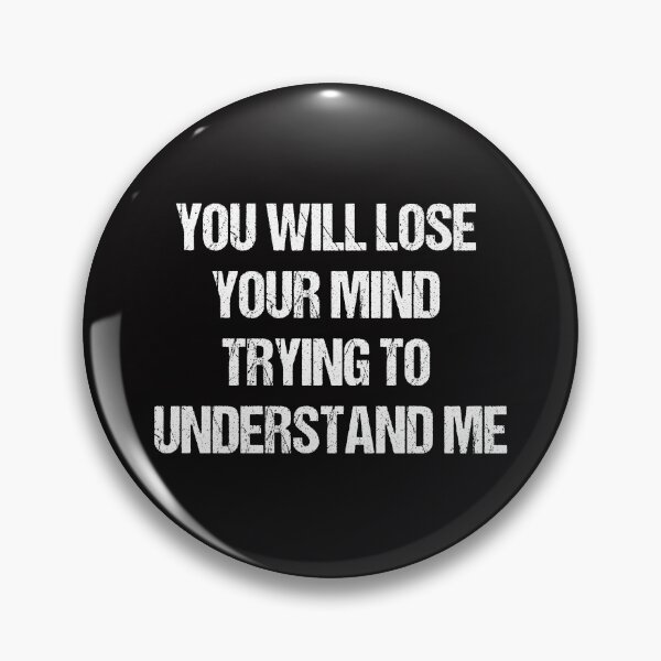 Item preview, You will lose your mind trying to understand me designed and sold by Aiyinyangart.