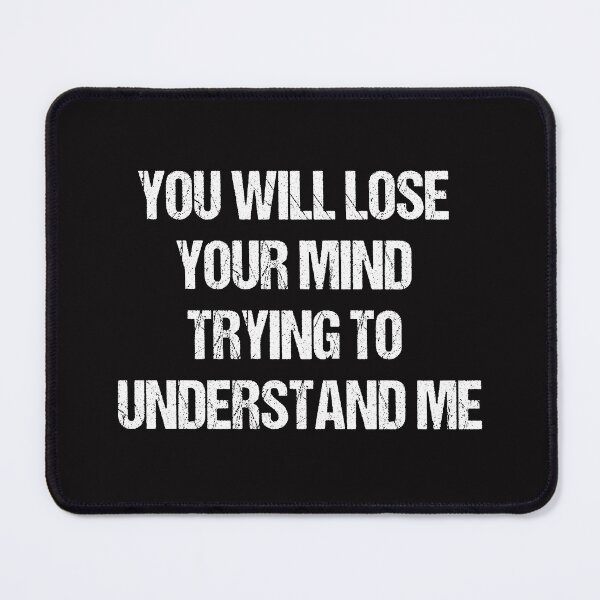 Item preview, You will lose your mind trying to understand me designed and sold by Aiyinyangart.