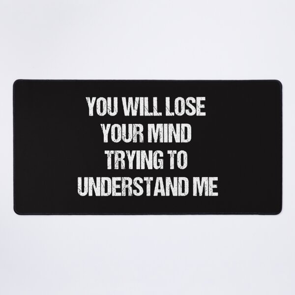 Item preview, You will lose your mind trying to understand me designed and sold by Aiyinyangart.