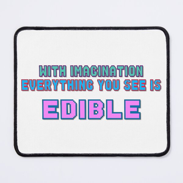 Item preview, With Imagination Everything You See Is Edible, Funny Quotes, Food Quotes, Quotes About Food, Eating, Imagination, Seeing, Friends, BFF, designed and sold by Henrylizarraga.