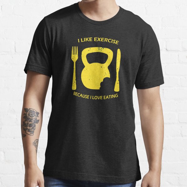 i like exercise because i love eating shirt