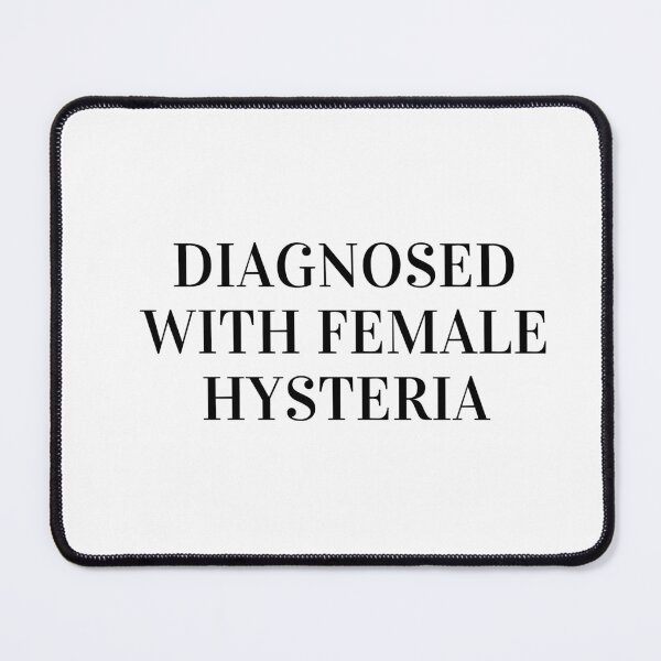 Item preview, Diagnosed with female hysteria designed and sold by daphhne.