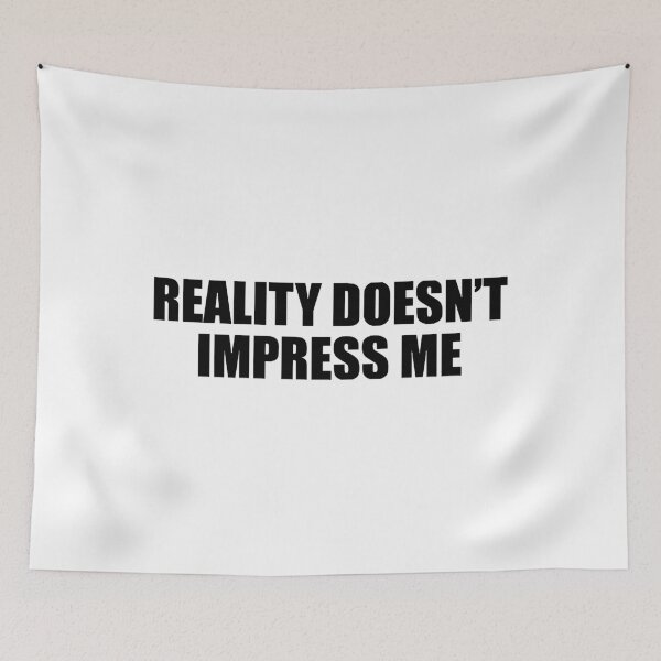 Item preview, Reality doesn’t impress me designed and sold by RozellaBogisich.