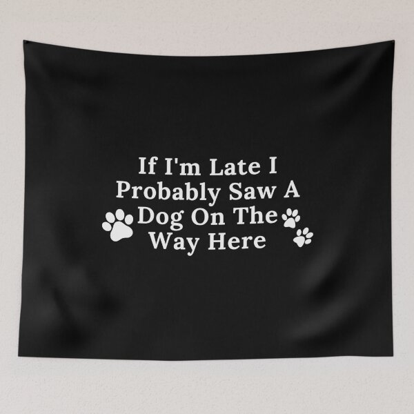 Item preview, If I'm Late I Probably Saw A Dog On The Way Here | Dog Lover | Funny designed and sold by ShopCoolStop.