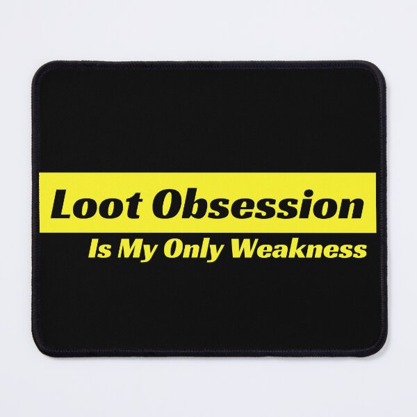 Item preview, Loot Obsession Is My Only Weakness designed and sold by ASeasonalFlair.