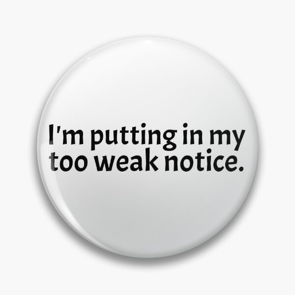 Item preview, I'm putting in my too weak notice. designed and sold by wonderxwander.