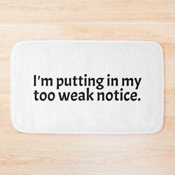 Item preview, I'm putting in my too weak notice. designed and sold by wonderxwander.