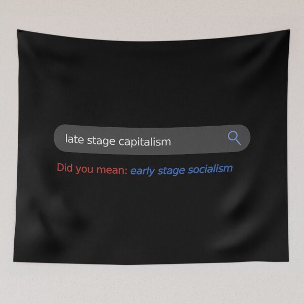 Item preview, Late stage capitalism, did you mean: early stage socialism Search bar designed and sold by LibertyCapital.