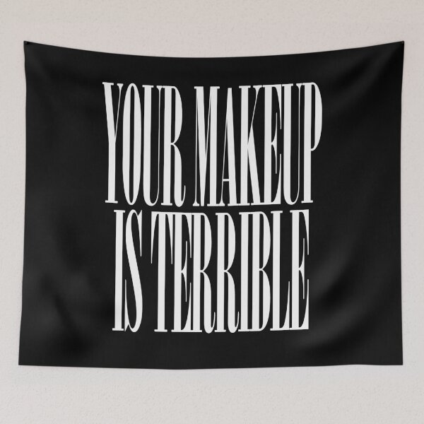 Item preview, YOUR MAKEUP IS TERRIBLE designed and sold by BritySpear.