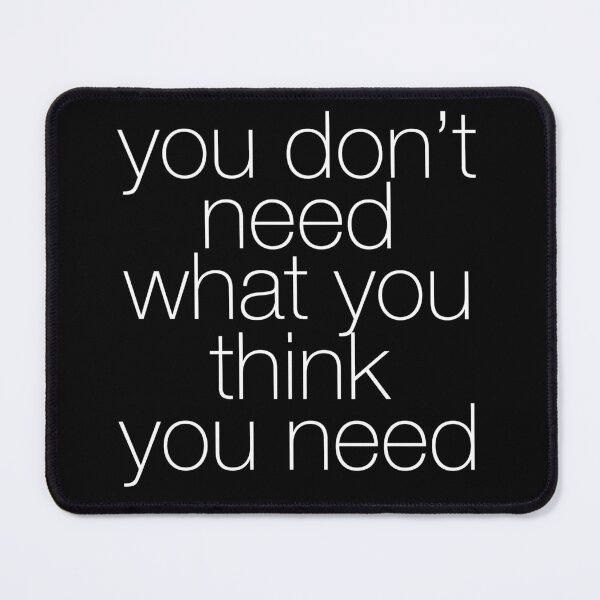 Item preview, you don't need what you think you need designed and sold by shirtheadts.