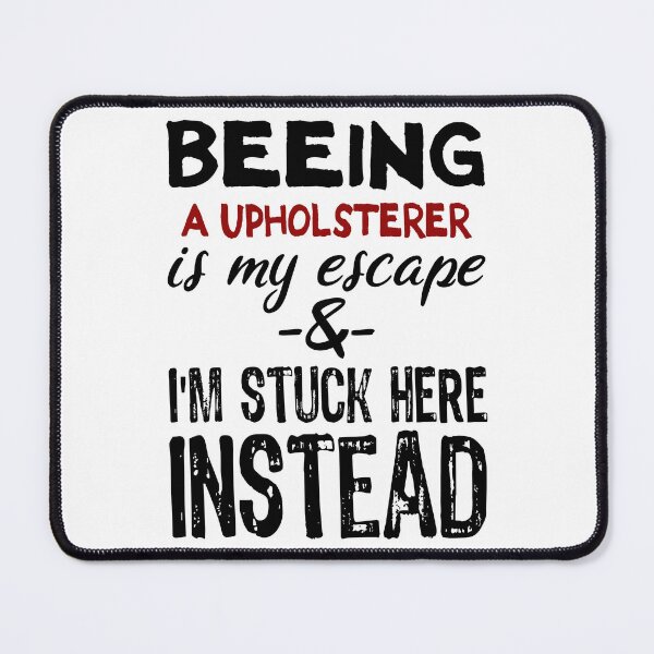 Item preview, Beeing A Upholsterer is my escape designed and sold by BYNDART.