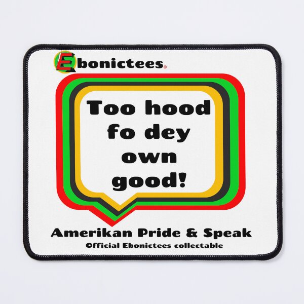 Item preview, Too hood fo dey own good! Ebonictees ebonic phrase. designed and sold by Ebonictees.