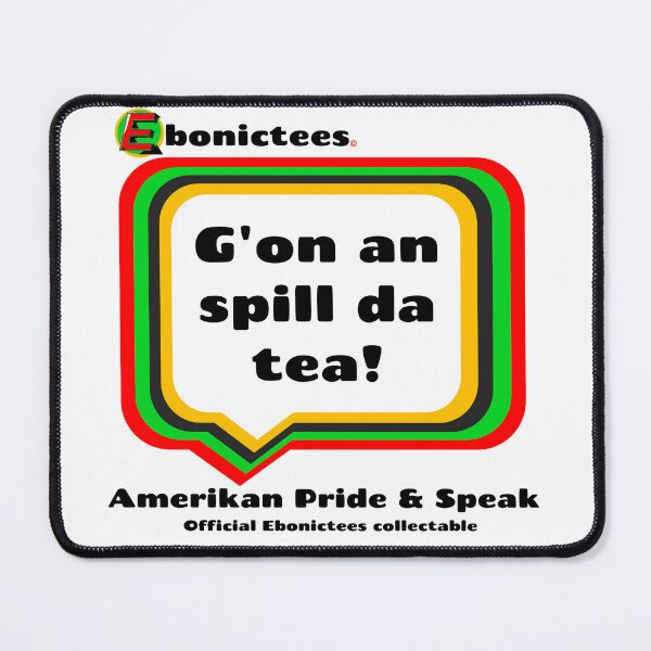 Item preview, G'on an spill da tea! Ebonictees ebonic phrase. designed and sold by Ebonictees.