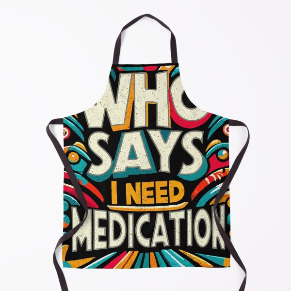 Item preview, WHO SAYS I NEED MEDICATION 2 designed and sold by SteadyRolling.