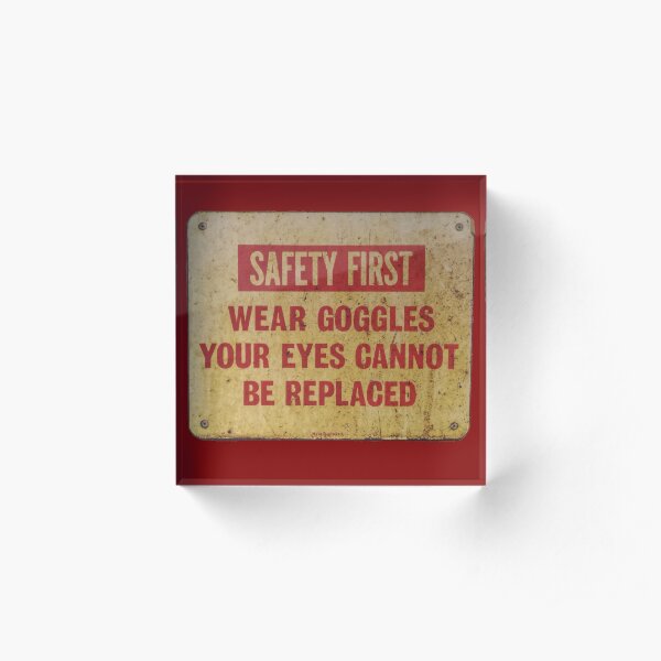 Safety First - Wear Goggles - Your Eyes Cannot Be Replaced Acrylic Block