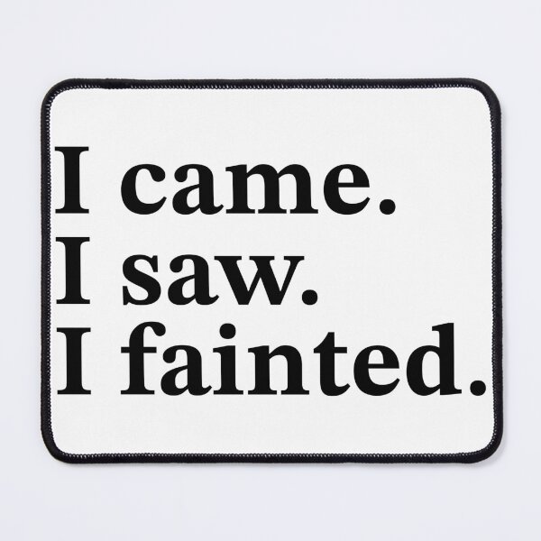 Item preview, I came. I saw. I fainted. designed and sold by Bree Pembrook.