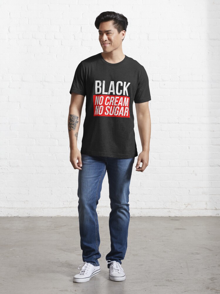 Black no sugar no cream best sale t shirt