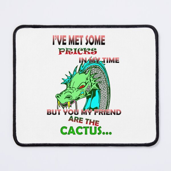Item preview, I've met some pricks in my time but you my friend are the cactus... designed and sold by LinkyLankStank.