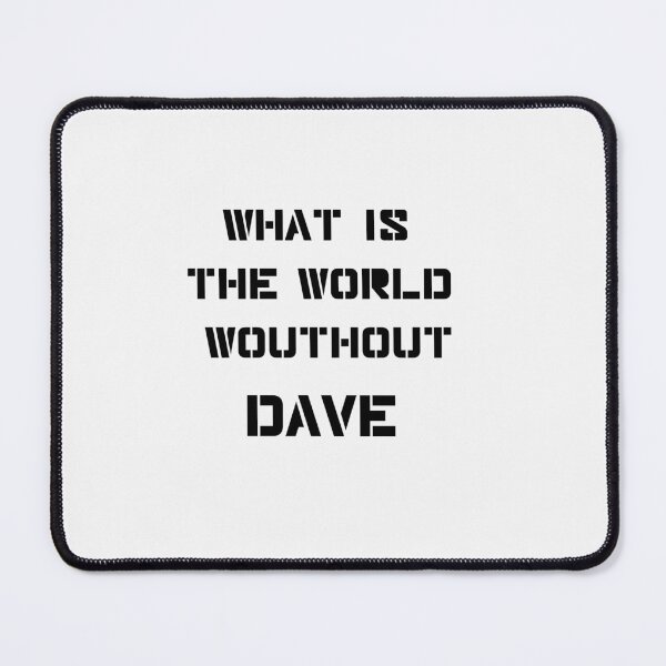 Item preview, WHAT IS THE WORLD WITHOUT DAVE designed and sold by sarina G.