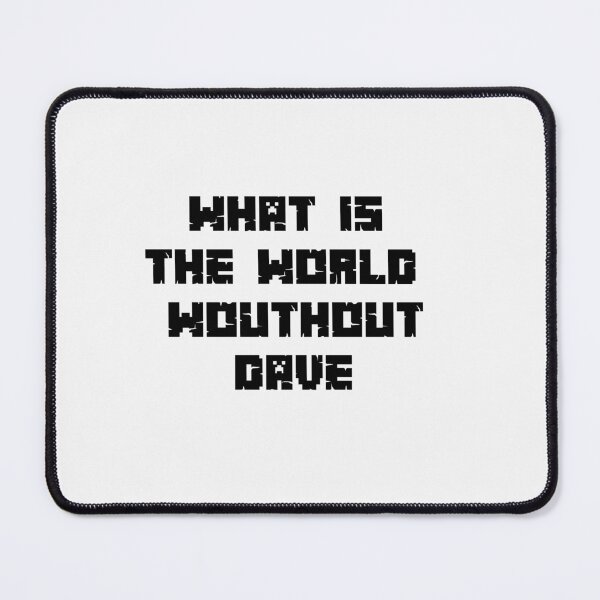 Item preview,  WHAT IS THE WORLD WITHOUT DAVE designed and sold by sarina G.