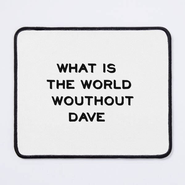 Item preview,   WHAT IS THE WORLD WITHOUT DAVE designed and sold by sarina G.