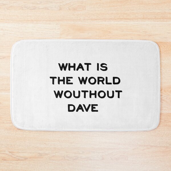 Item preview,   WHAT IS THE WORLD WITHOUT DAVE designed and sold by sarina G.