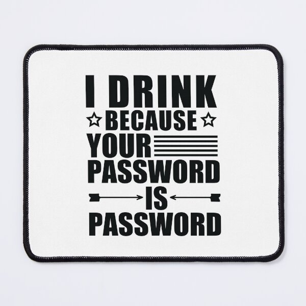 Item preview, I Drink Because Your Password Is Password designed and sold by SakuraPxl.