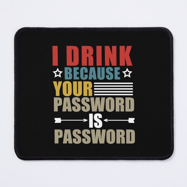 Item preview,  I Drink Because Your Password Is Password designed and sold by SakuraPxl.