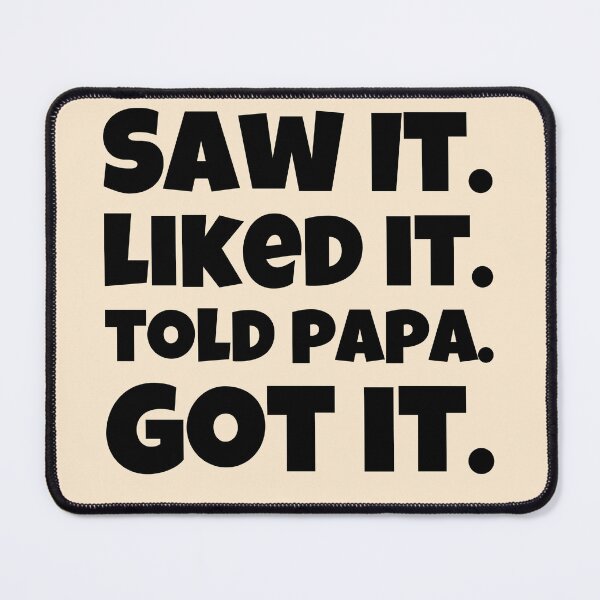 Item preview, Saw It, Liked It, Told Papa, Got It Design designed and sold by ShamblesShirts.