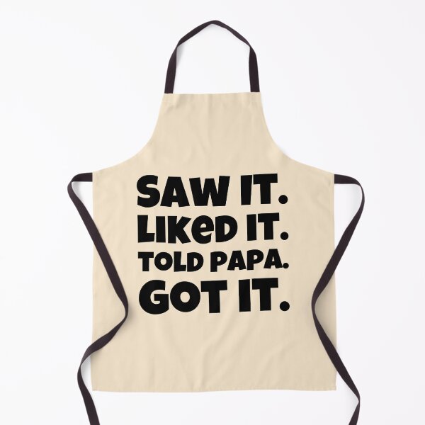 Item preview, Saw It, Liked It, Told Papa, Got It Design designed and sold by ShamblesShirts.