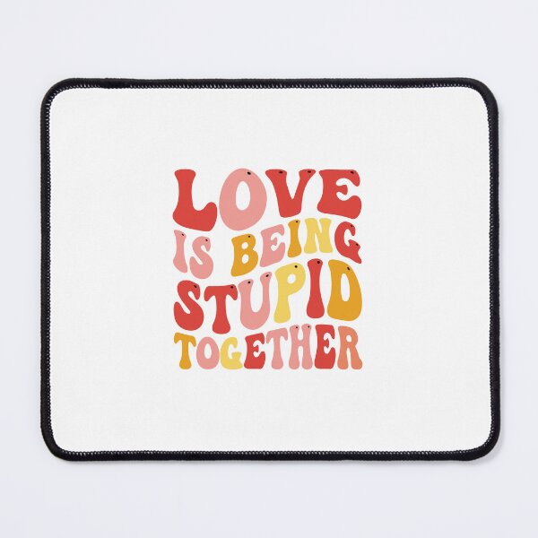 Item preview, Love is being stupid together designed and sold by Smartmano.