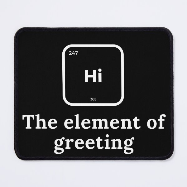 Item preview, Hi The Element Of Greeting | Chemistry | Teacher | Funny designed and sold by ShopCoolStop.