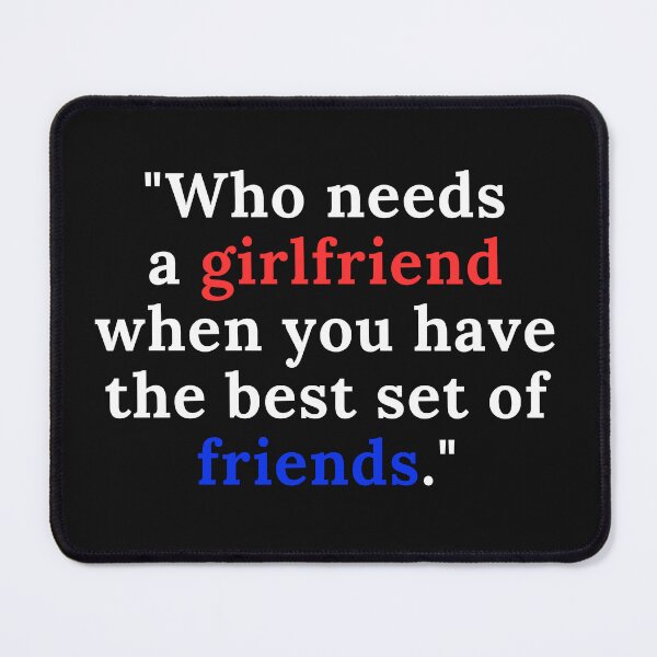 Item preview, who needs a girlfriend when you have the best set of friends designed and sold by stishirt.