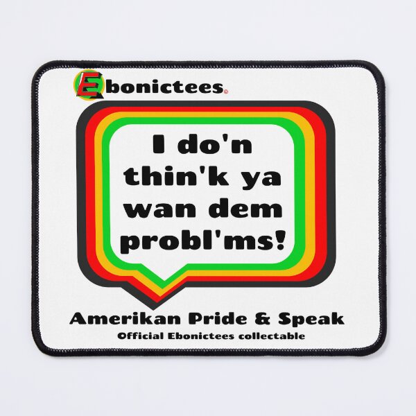 Item preview, I do'n thin'k ya wan dem probl'ms! Too Stong! Ebonictees ebonic phrase. designed and sold by Ebonictees.