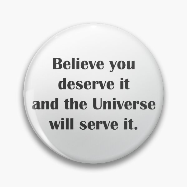 Item preview, Quote Believe you deserve it and the Universe will serve it. designed and sold by Dream-dust.