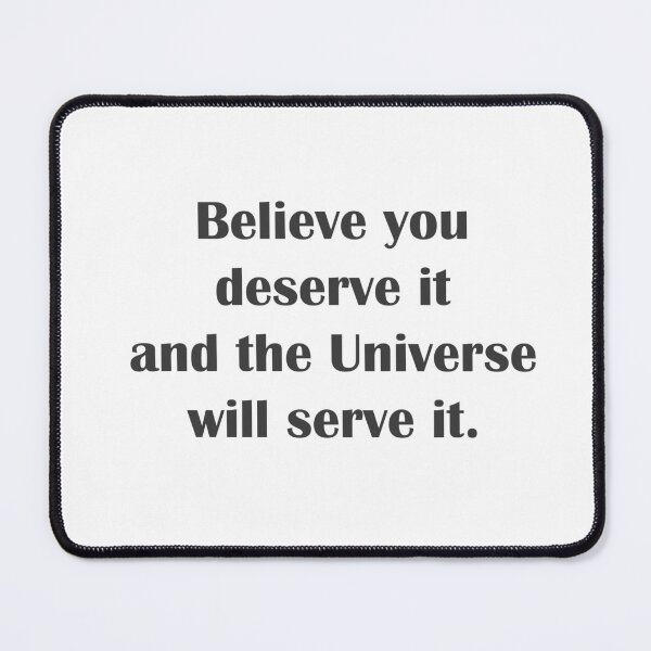 Item preview, Quote Believe you deserve it and the Universe will serve it. designed and sold by Dream-dust.
