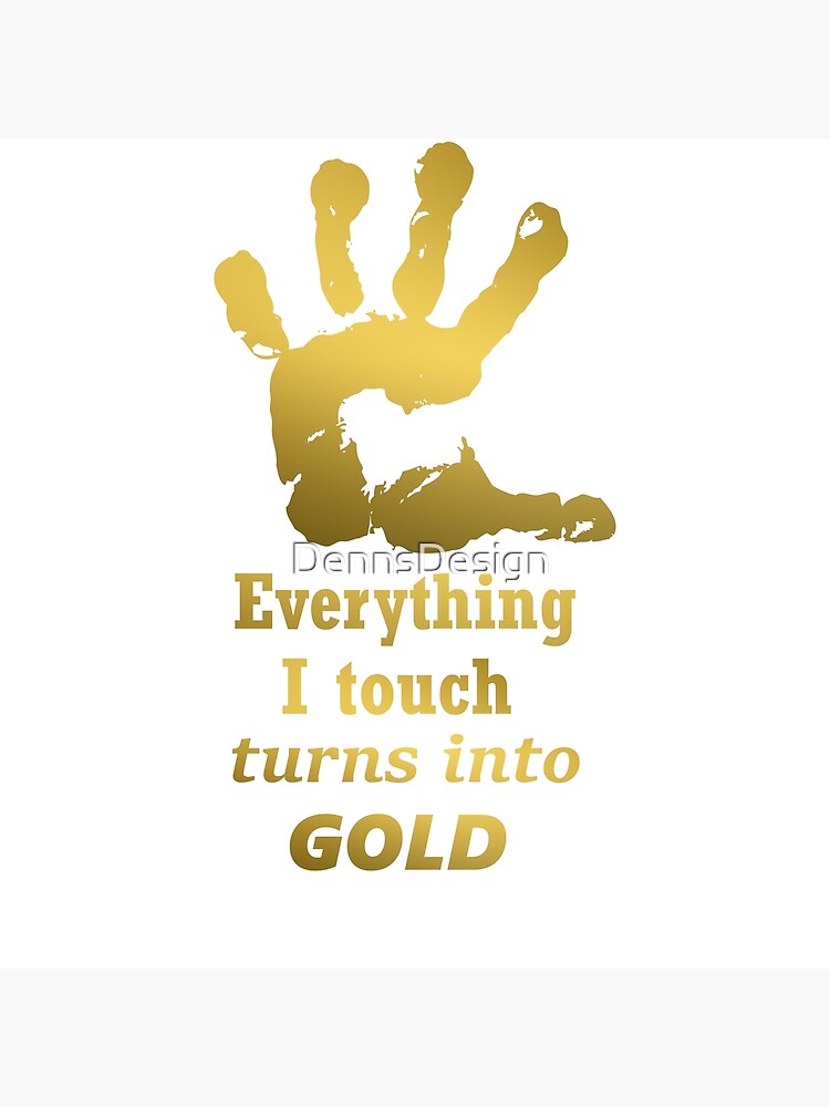 "Gold Hand Everything i touch turns into GOLD" Poster for Sale by