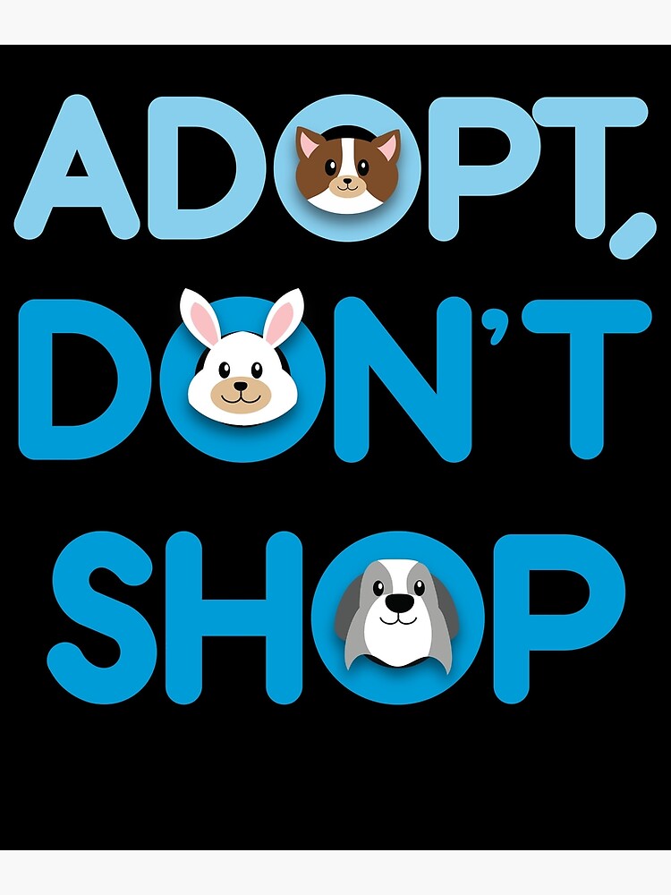 "Adopt Don't Shop " Poster by kieranight Redbubble