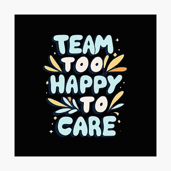 Item preview, Team Too Happy To Care designed and sold by MillenniumDrip.