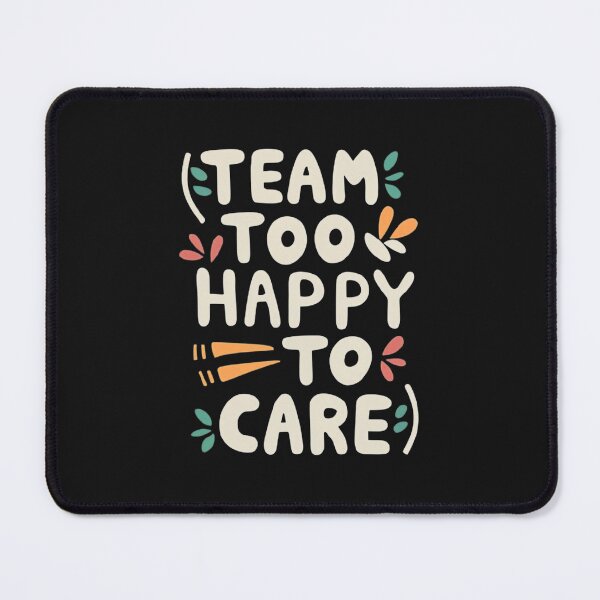 Item preview, Team Too Happy To Care designed and sold by MillenniumDrip.