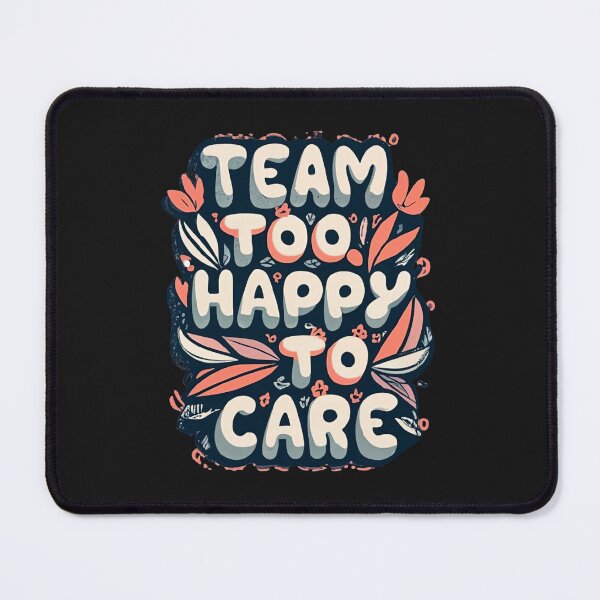 Item preview, Team Too Happy To Care designed and sold by MillenniumDrip.