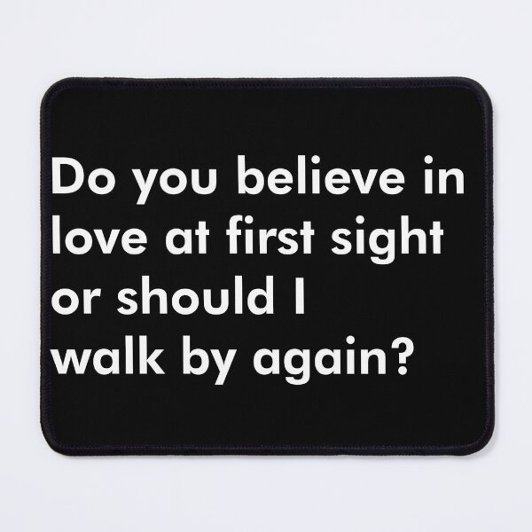 Item preview, DO YOU BELIEVE IN LOVE AT FIRST SIGHT OR SHOULD I WALK BY AGAIN? WHITE designed and sold by johnta17.