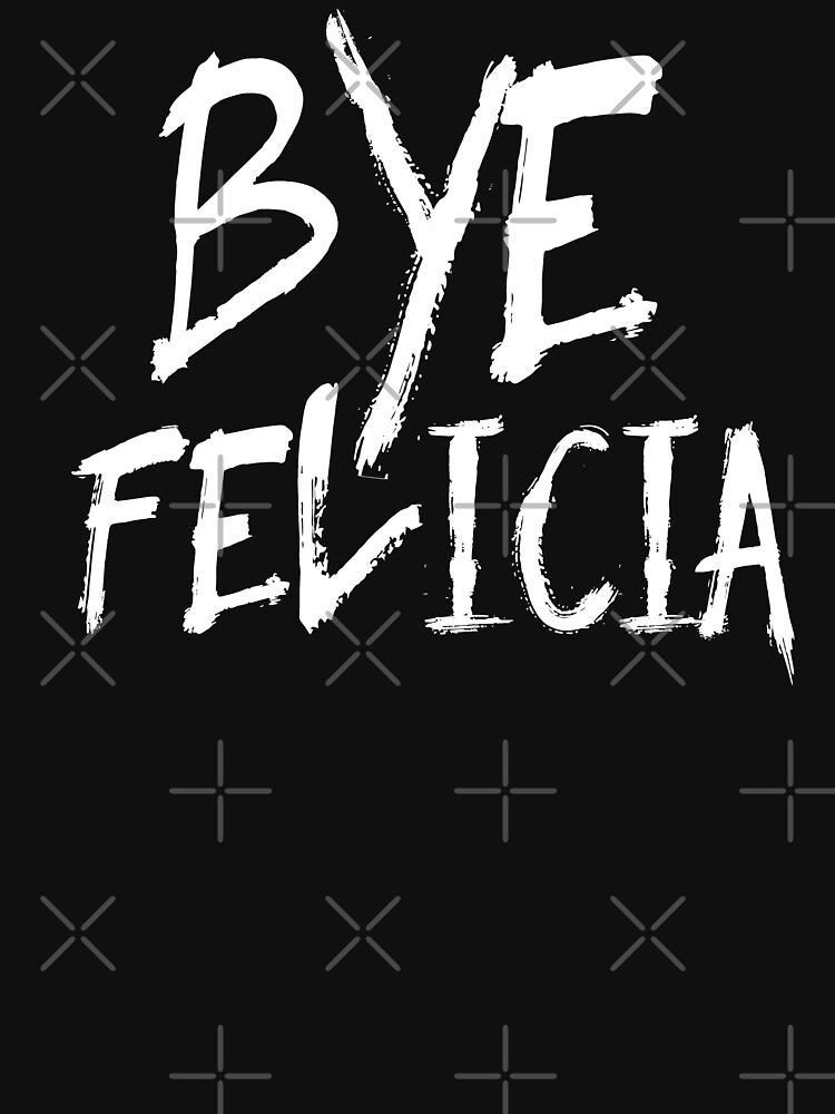 Bye Felicia Funny Bye Felicia Meme Friday by thespottydogg