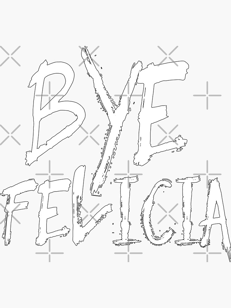 Bye Felicia Funny Bye Felicia Meme Friday by thespottydogg