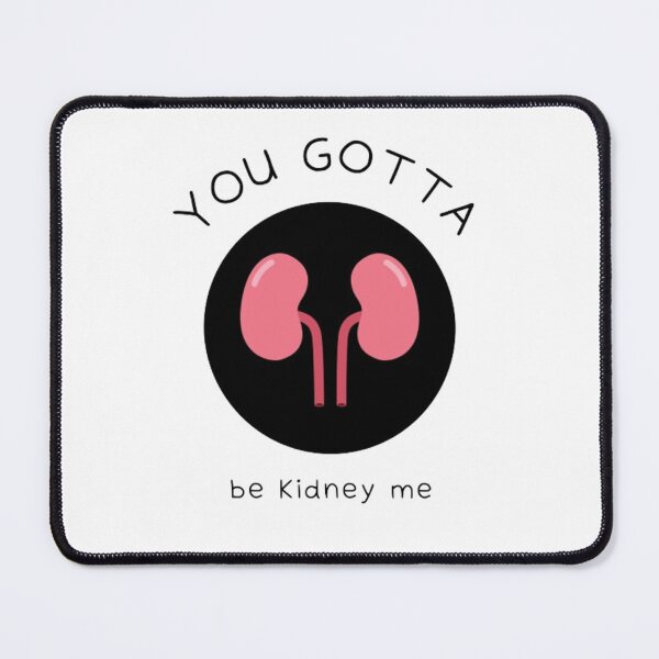 Item preview, You Gotta Be Kidney Me designed and sold by Sadhvika.