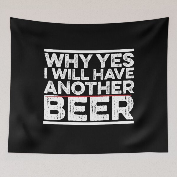 Item preview, Why Yes I Will Have Another Beer designed and sold by thingsandthings.