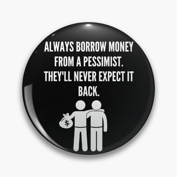Item preview, Always Borrow Money From a Pessimist They'll Never Expect it Back designed and sold by RemyVision.