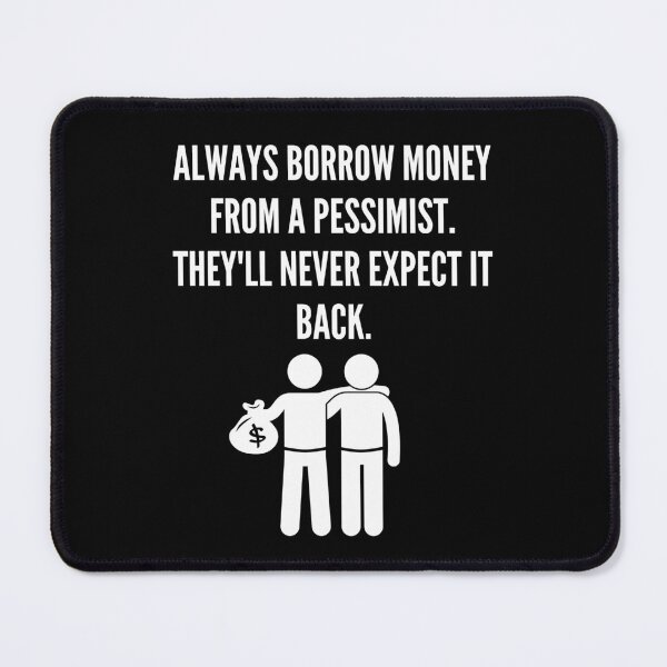 Item preview, Always Borrow Money From a Pessimist They'll Never Expect it Back designed and sold by RemyVision.