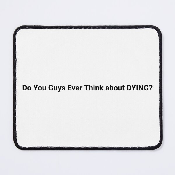 Item preview, Do You guys ever think about dying - Funny Quote designed and sold by IHRArt.